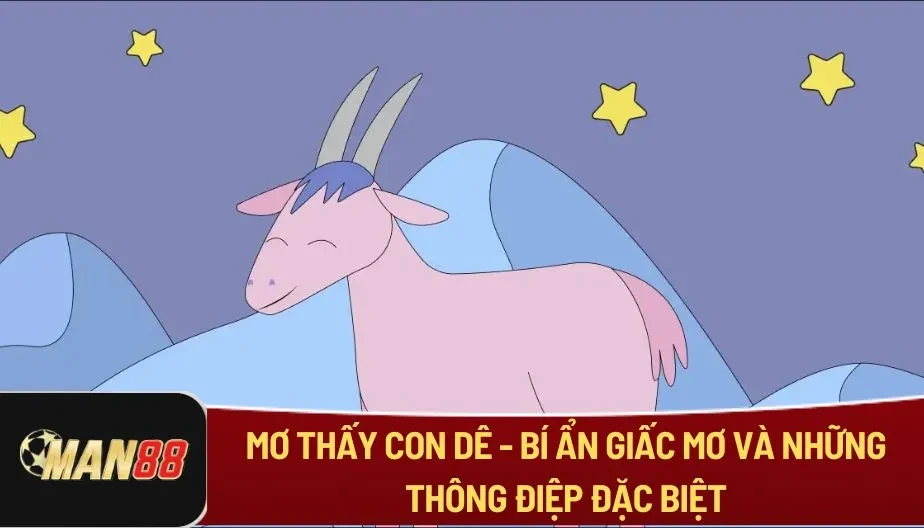 MAN88 Mơ Thấy Con Dê - Bí Ẩn Giấc Mơ Và Những Thông Điệp Đặc Biệt
